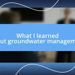 What I learned about groundwater management